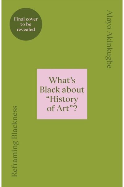 Reframing Blackness What’s Black about “History of Art”?