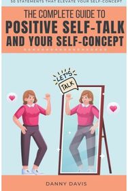 Complete Guide To Positive Self Talk and Your Self Concept