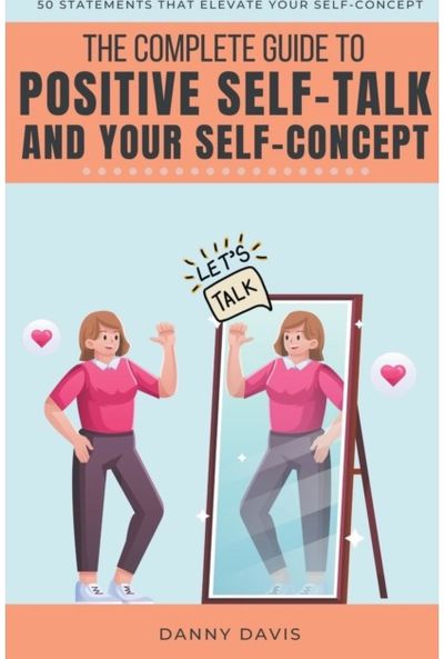 Complete Guide To Positive Self Talk and Your Self Concept