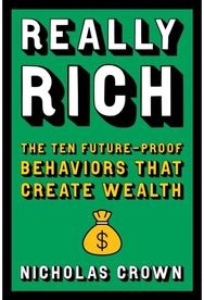 Really Rich: The Ten Future-Proof Behaviors that Create Wealth The Ten Future-Proof Behaviors that Create Wealth