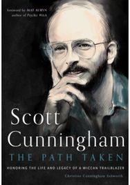 Scott Cunningham - the Path Taken: Honoring the Life and Legacy of a Wiccan Trailblazer and Legacy of a Wiccan Trailblazer