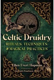 Celtic Druidry: Rituals, Techniques, and Magical Practices Rituals, Techniques, and Magical Practices