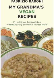 My Grandmas Vegan Recipes: 85 traditional Tuscan dishes to keep healthy and relish all year round Tuscan dishes to keep healthy and relish all year round