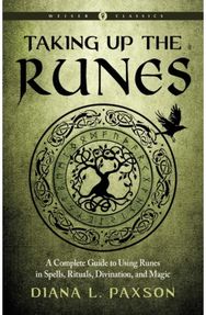 Taking Up the Runes: A Complete Guide to Using Runes in Spells, Rituals, Divination, and Magic Using Runes in Spells, Rituals, Divination, and Magic Weiser Classics