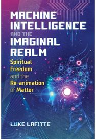 Machine Intelligence and the Imaginal Realm: Spiritual Freedom and the Re-animation of Matter and the Re-animation of Matter