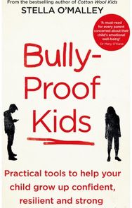 Bully-Proof Kids: Practical Tools to Help Your Child to Grow Up Confident, Resilient and Strong Help Your Child to Grow Up Confident, Resilient and Strong