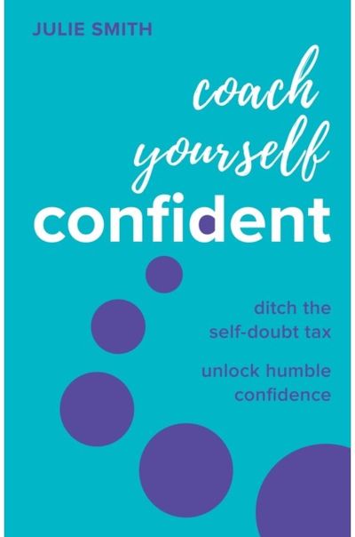 Coach Yourself Confident Ditch the self-doubt tax, unlock humble confidence