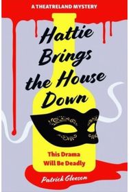Hattie Brings the House Down: A Backstage Mystery Full of Murder, Mayhem, and Theatrical Intrigue (A Theatreland Mystery 1) Mystery