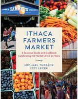 Ithaca Farmers Market A Seasonal Guide and Cookbook Celebrating the Market's First 50 Years