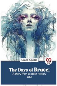 Days of Bruce ; a Story from Scottish History