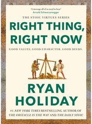 Right Thing, Right Now: Timeless Stoic values from the multimillion-selling author of THE DAILY STOIC TIMES BESTSELLER