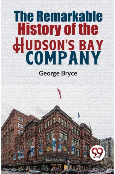 The Remarkable History Of The HudsonS Bay Company