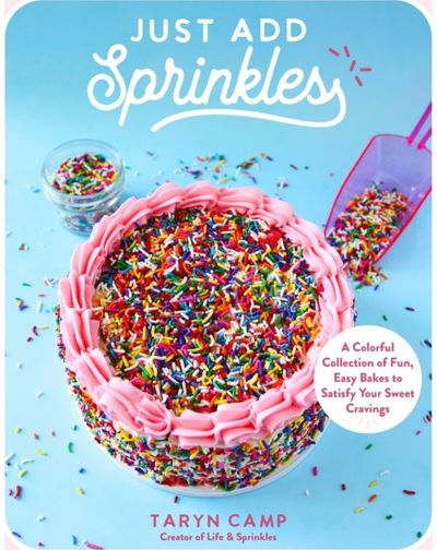 Just Add Sprinkles A Colorful Collection of Fun, Easy Bakes to Satisfy Your Sweet Cravings