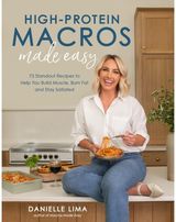 High-Protein Macros Made Easy 75 Standout Recipes to Help You Build Muscle, Burn Fat and Stay Satiated