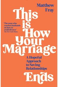 This is How Your Marriage Ends: A Hopeful Approach to Saving Relationships A Hopeful Approach to Saving Relationships