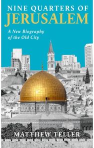 Nine Quarters of Jerusalem: A New Biography of the Old City A New Biography of the Old City