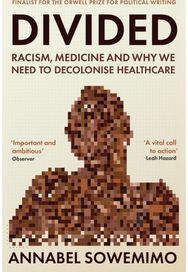 Divided: Racism, Medicine and Why We Need to Decolonise Healthcare Racism, Medicine and Why We Need to Decolonise Healthcare
