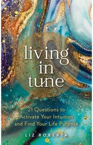 Living in Tune: 21 Questions to Activate Your Intuition and Find Your Life Purpose Activate Your Intuition and Find Your Life Purpose
