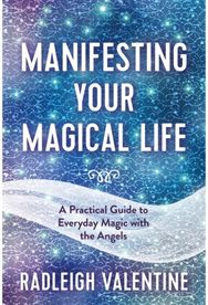 Manifesting Your Magical Life: A Practical Guide to Everyday Magic with the Angels Everyday Magic with the Angels