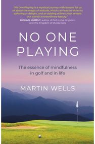 No One Playing: The essence of mindfulness in golf and in life The essence of mindfulness in golf and in life