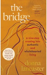 Bridge: A nine step crossing from heartbreak to wholehearted living A nine step crossing from heartbreak to wholehearted living
