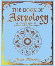Book of Astrology: A Complete Guide to Understanding Horoscopes A Complete Guide to Understanding Horoscopes