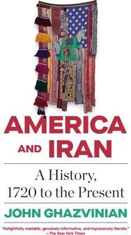 America and Iran: A History, 1720 to the Present A History, 1720 to the Present