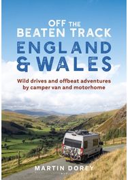 Off the Beaten Track: England and Wales: Wild drives and offbeat adventures by camper van and motorhome offbeat adventures by camper van and motorhome