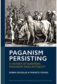 Paganism Persisting: A History of European Paganisms since Antiquity A History of European Paganisms since Antiquity