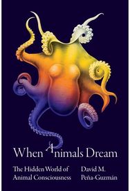 When Animals Dream: The Hidden World of Animal Consciousness The Hidden World of Animal Consciousness