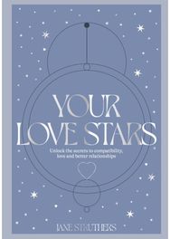Your Love Stars: Unlock the secrets to compatibility, love and better relationships to compatibility, love and better relationships