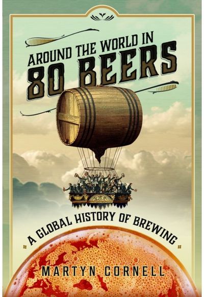 Around the World in 80 Beers A Global History of Brewing