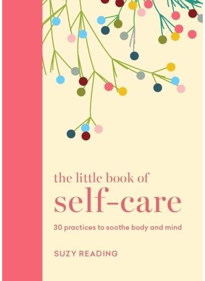 Little Book of Self-care 30 practices to soothe the body, mind and soul
