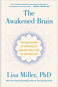 Awakened Brain: The New Science of Spirituality and Our Quest for an Inspired Life Spirituality and Our Quest for an Inspired Life