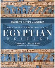 Complete Encyclopedia of Egyptian Deities: Gods, Goddesses, and Spirits of Ancient Egypt and Nubia Spirits of Ancient Egypt and Nubia