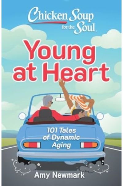 Chicken Soup for the Soul: Young at Heart 101 Tales of Dynamic Aging