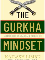 Gurkha Mindset: 10 Lessons in Courage and Resilience
