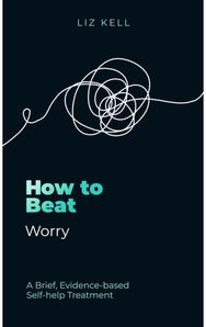 How to Beat Worry: A brief, evidence-based self-help treatment