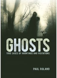 Ghosts: True Cases of Hauntings and Visitations