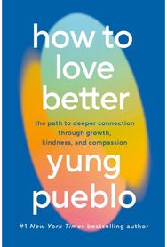 How To Love Better: The Path to Deeper Connection Through Growth, Kindness and Compassion
