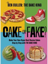 Cake or Fake?: Make Your Own Hyper-Real Illusion Cakes Step by Step with The Bake King Hyper-Real Illusion Cakes Step by Step with The Bake King
