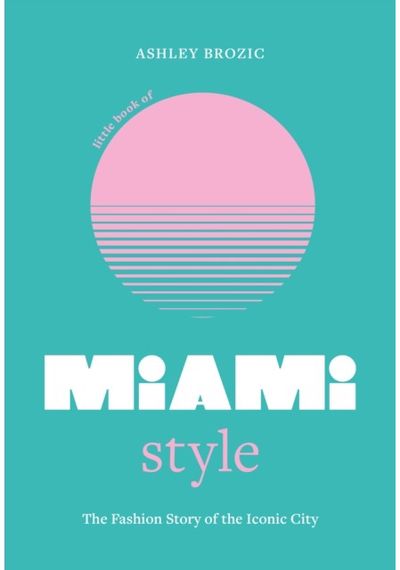 Little Book of Miami Style The fashion story of