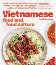 Vietnamese Food and Food Culture: A Life-Changing Journey through the Street Foods, Regional Cooking Styles and Local Ingredients of Vietnam