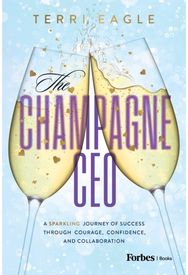 Champagne CEO: A Sparkling Journey of Success Through Courage, Confidence, and Collaboration