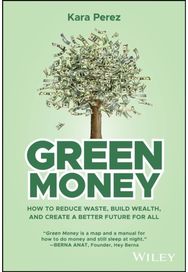 Green Money: How to Reduce Waste, Build Wealth, and Create a Better Future for All