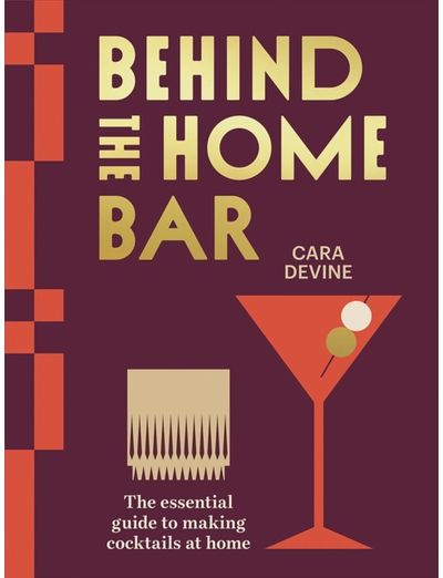 Behind the Home Bar The Essential Guide
