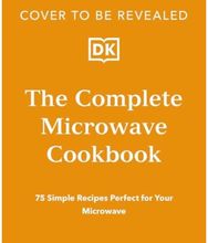 Complete Microwave Cookbook: 75 Simple Recipes Ready in Minutes