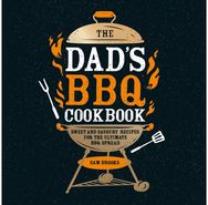 Dads BBQ Cookbook: Sweet and Savoury Recipes for the Ultimate BBQ Spread