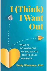 I (Think) I Want Out: What to Do When One of You Wants to End Your Marriage
