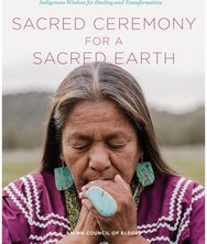Sacred Ceremony for a Sacred Earth: Indigenous Wisdom for Healing and Transformation